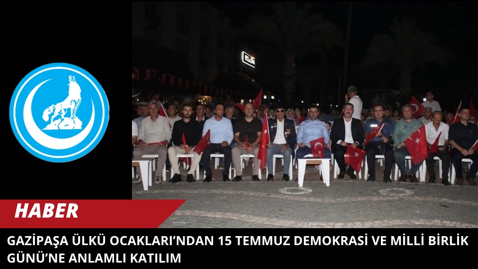 Gazipaşa Ülkü Ocakları’ndan 15 Temmuz Demokrasi ve Milli Birlik Günü’ne Anlamlı Katılım