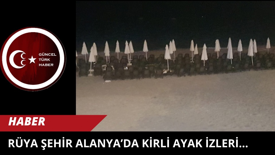 Rüya Şehir Alanya’da Kirli Ayak İzleri…