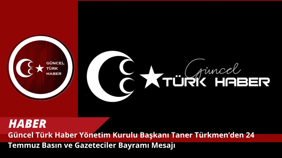 Güncel Türk Haber Yönetim Kurulu Başkanı Taner Türkmen’den 24 Temmuz Basın ve Gazeteciler Bayramı Mesajı*