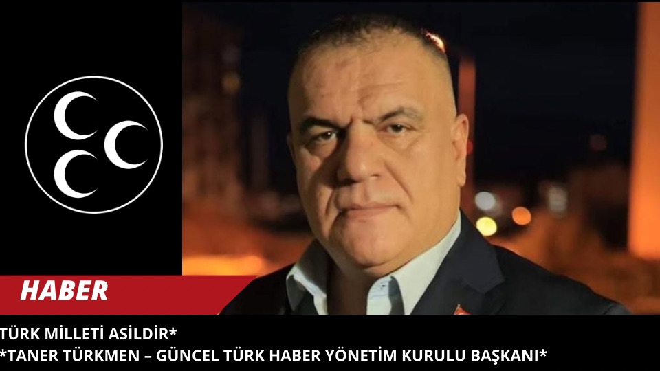 TÜRK MİLLETİ ASİLDİR*  *Taner Türkmen – Güncel Türk Haber Yönetim Kurulu Başkanı*