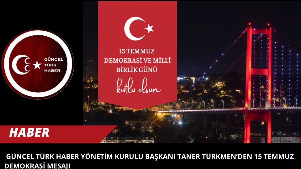 Güncel Türk Haber Yönetim Kurulu Başkanı Taner Türkmen’den 15 Temmuz Demokrasi Mesajı