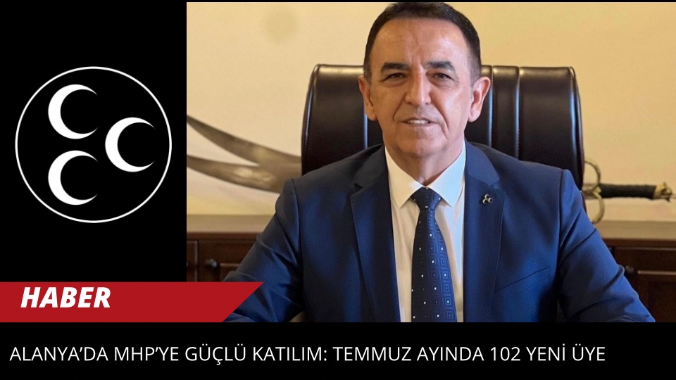 Alanya’da MHP’ye Güçlü Katılım: Temmuz Ayında 102 Yeni Üye