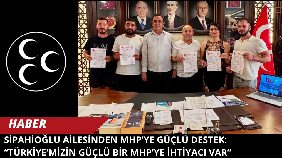 Sipahioğlu Ailesinden MHP’ye Güçlü Destek: “Türkiye’mizin Güçlü Bir MHP’ye İhtiyacı Var”