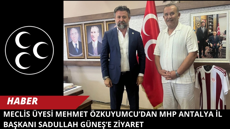 Meclis Üyesi Mehmet Özkuyumcu’dan MHP Antalya İl Başkanı Sadullah Güneş’e Ziyaret