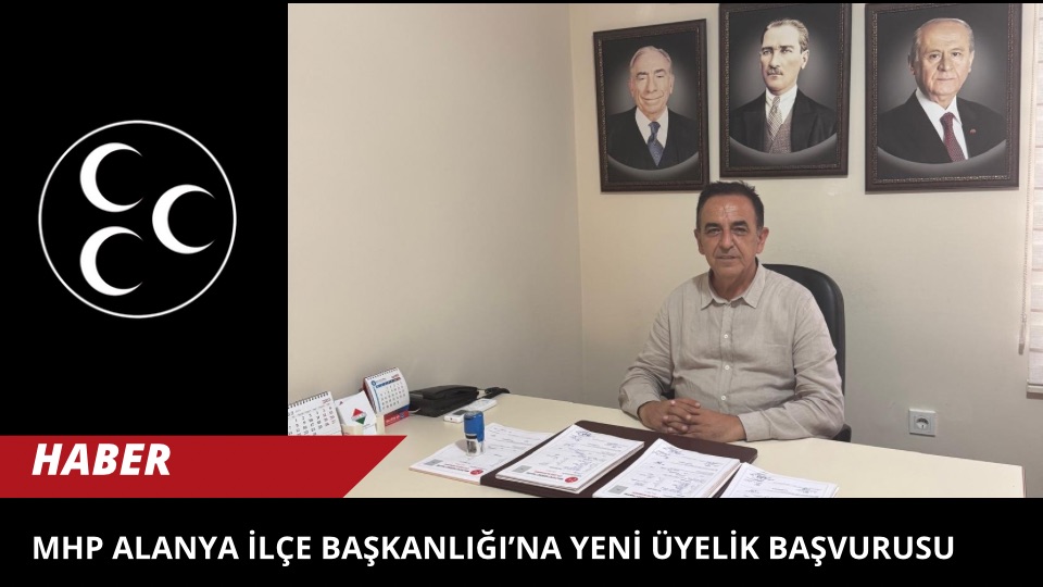 MHP Alanya İlçe Başkanlığı’na Yeni Üyelik Başvurusu