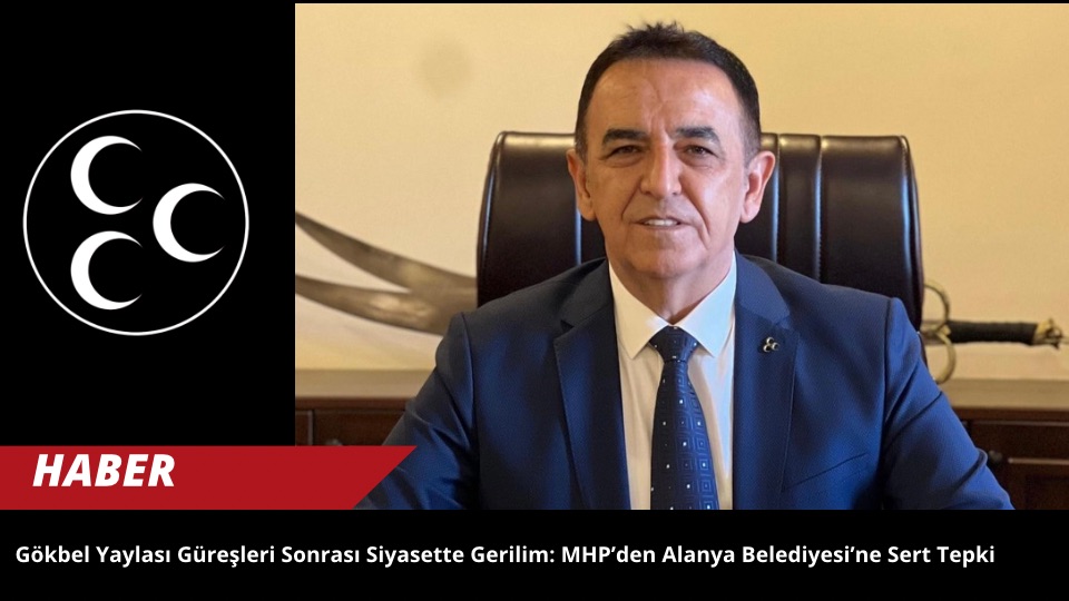 Gökbel Yaylası Güreşleri Sonrası Siyasette Gerilim: MHP’den Alanya Belediyesi’ne Sert Tepki