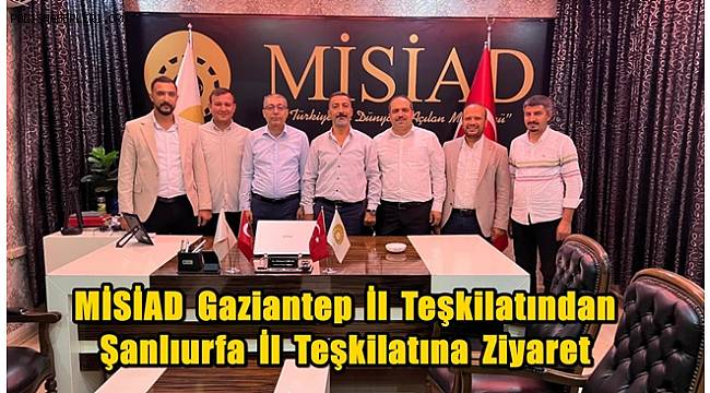 MİSİAD Gaziantep İl Başkanı Bilici’den Şanlıurfa İl Başkanı Çayan’a Ziyaret