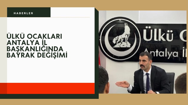 Ülkü Ocakları Antalya İl Başkanlığında Bayrak Değişimi