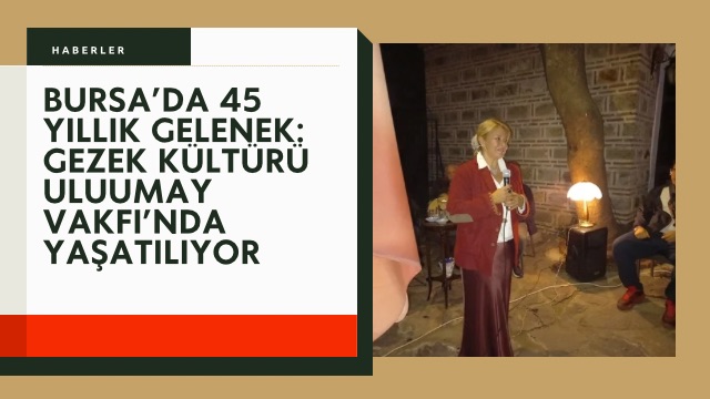 Bursa’da 45 Yıllık Gelenek: Gezek Kültürü Uluumay Vakfı’nda Yaşatılıyor