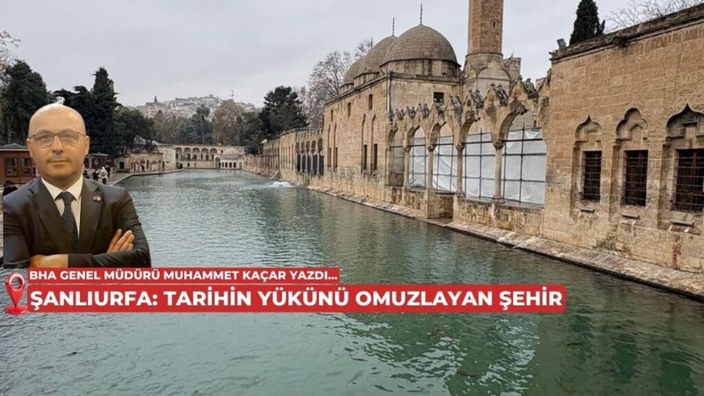 BHA Genel Müdürü Muhammet Kaçar, Şanlıurfa’yı kaleme aldı… – Birlik Haber Ajansı