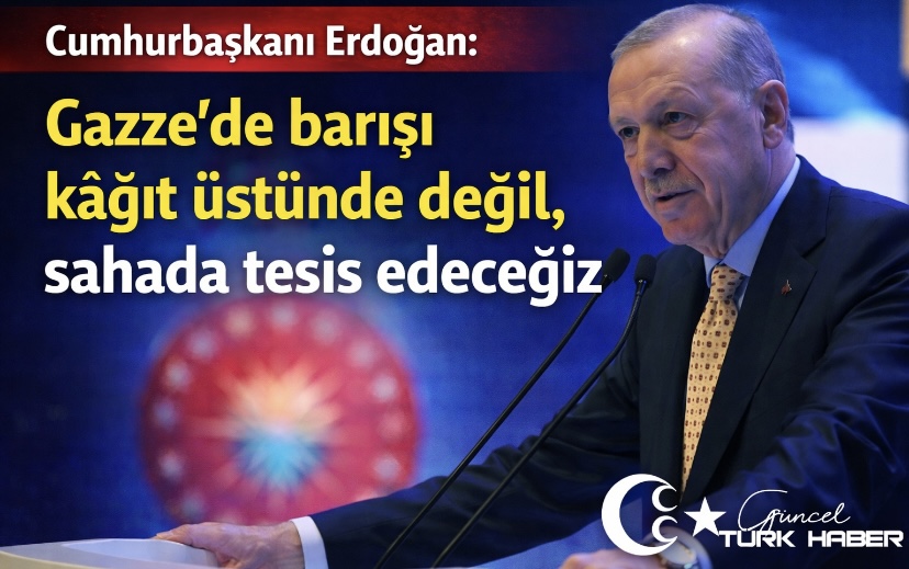 Cumhurbaşkanı Erdoğan: Gazze’de barışı kağıt üstünde değil, sahada tesis edeceğiz