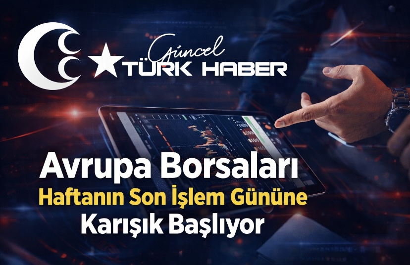 Avrupa Borsaları Haftanın Son İşlem Gününe Karışık Başlıyor