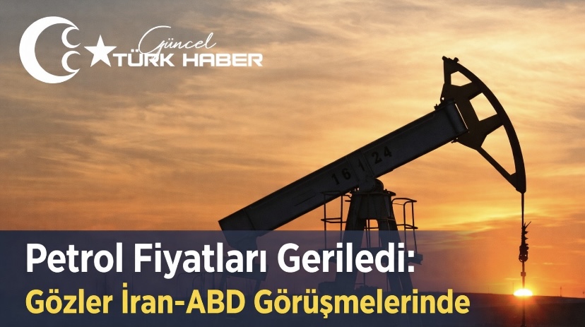 Petrol Fiyatları Geriledi: Gözler İran-ABD Görüşmelerinde