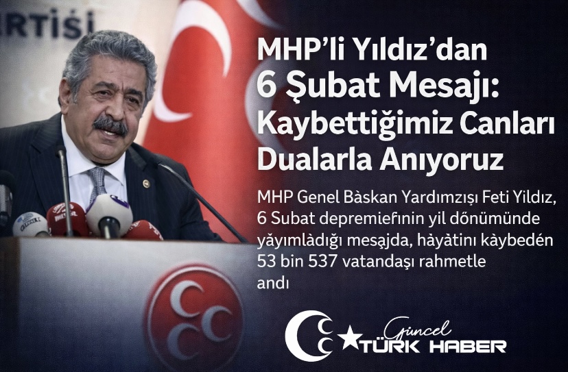 MHP’li Yıldız’dan 6 Şubat Mesajı: Kaybettiğimiz Canları Dualarla Anıyoruz