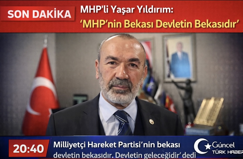 MHP’li Yaşar Yıldırım: “MHP’nin Bekası Devletin Bekasıdır”