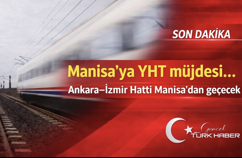 Manisa’ya YHT müjdesi… Ankara–İzmir Hattı Manisa’dan geçecek