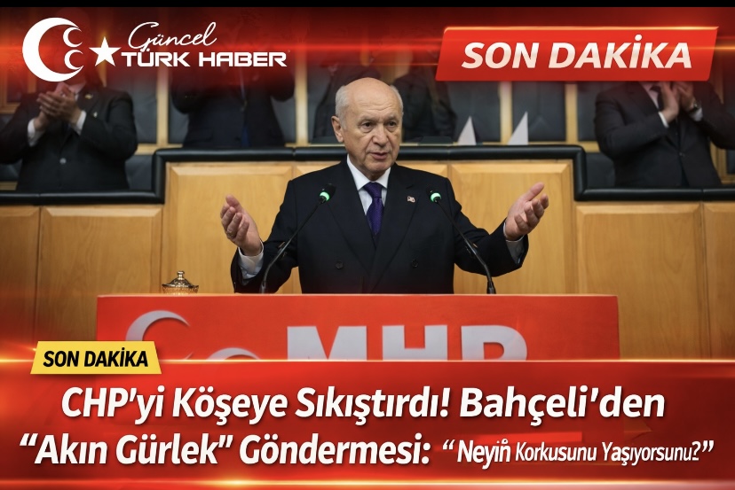 CHP’yi Köşeye Sıkıştırdı! Bahçeli’den “Akın Gürlek” Göndermesi: “Neyin Korkusunu Yaşıyorsunuz?”