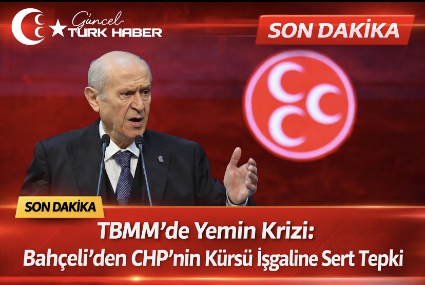 TBMM’de Yemin Krizi: Bahçeli’den CHP’nin Kürsü İşgaline Sert Tepki