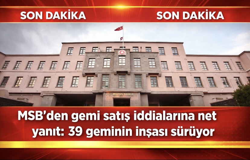 MSB’den gemi satış iddialarına net yanıt: 39 geminin inşası sürüyor