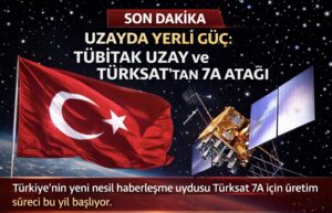 Uzayda Yerli Güç: TÜBİTAK Uzay ve TÜRKSAT’tan 7A Atağı