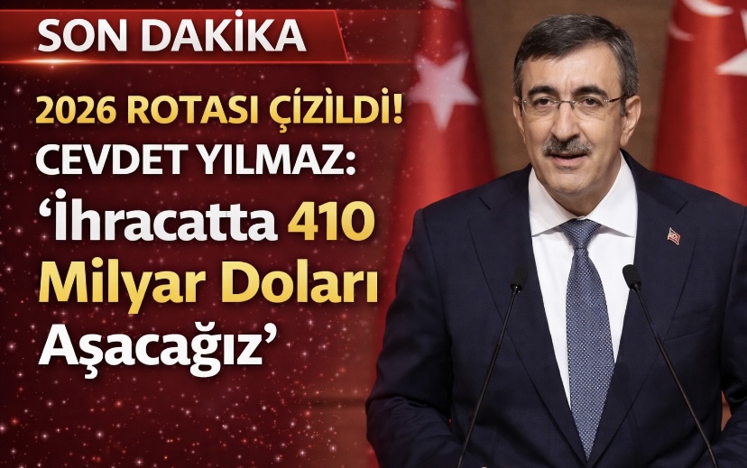 2026 Rotası Çizildi! Cevdet Yılmaz: “İhracatta 410 Milyar Doları Aşacağız”