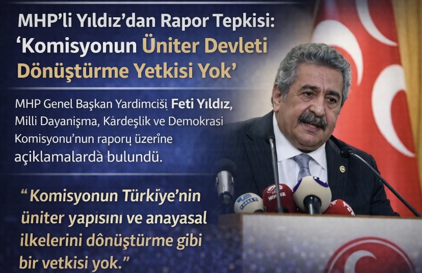 MHP’li Yıldız’dan Rapor Tepkisi: “Komisyonun Üniter Devleti Dönüştürme Yetkisi Yok”
