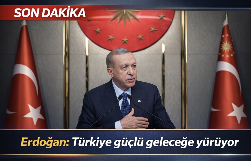 Erdoğan: Türkiye güçlü geleceğe yürüyor