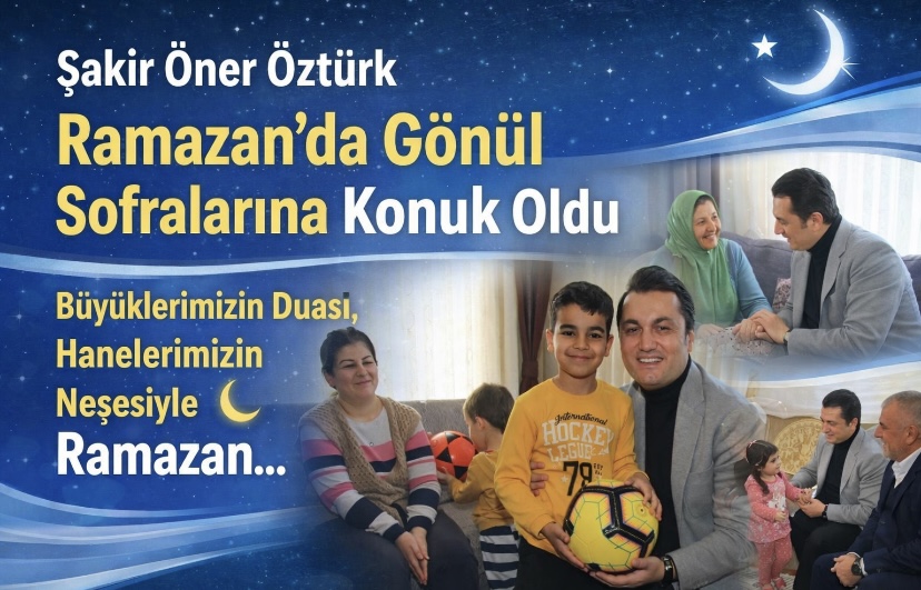 Şakir Öner Öztürk   Ramazan’da Gönül Sofralarına Konuk Oldu