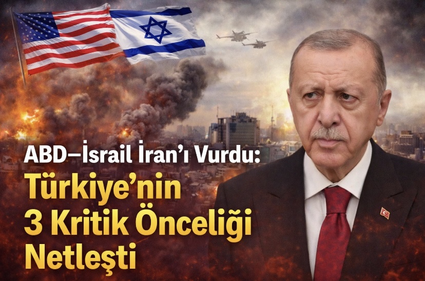 ABD  –  İsrail   İran’ı Vurdu:   Türkiye  ’nin 3 Kritik Önceliği Netleşti