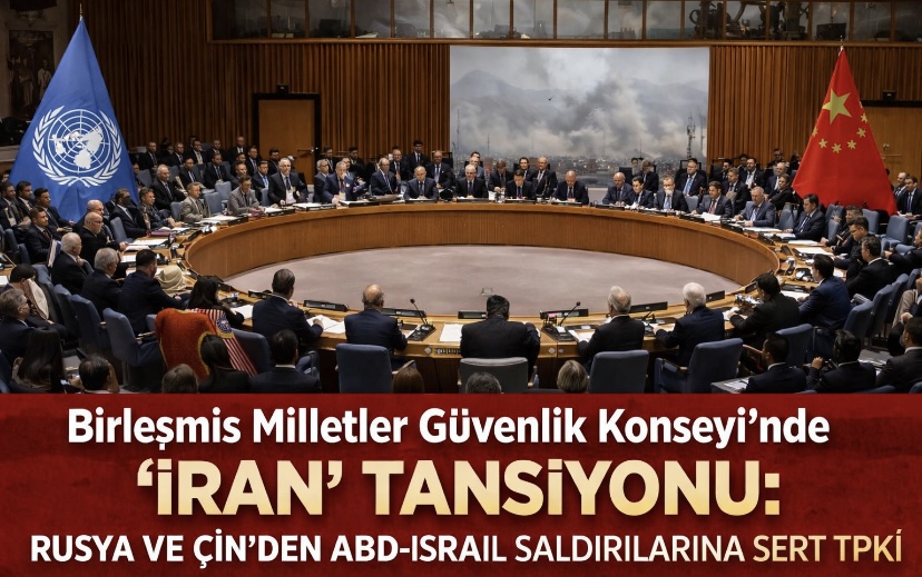 Birleşmiş Milletler Güvenlik Konseyi’nde “İran” Tansiyonu: Rusya ve Çin’den ABD-İsrail Saldırılarına Sert Tepki