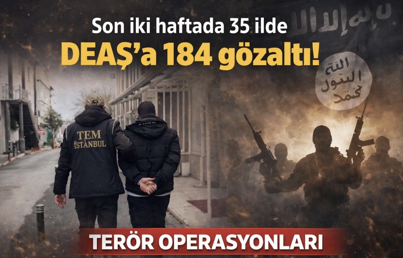 Son iki haftada 35 ilde DEAŞ’a 184 gözaltı!