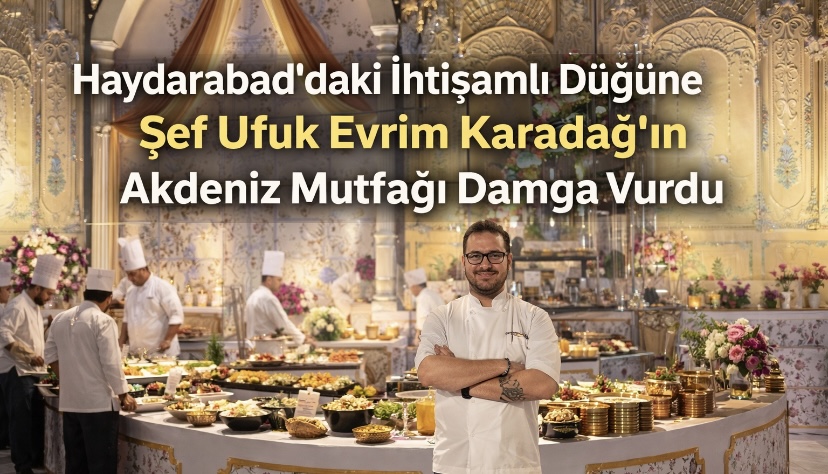 Haydarabad’daki İhtişamlı Düğüne Şef Ufuk Evrim Karadağ’ın Akdeniz Mutfağı Damga Vurdu