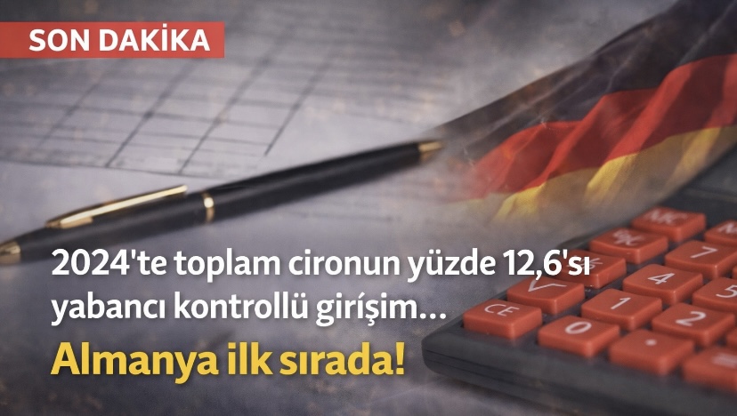 2024’te toplam cironun yüzde 12,6’sı yabancı kontrollü girişim… Yabancı kontrollü ciroda Almanya ilk sırada