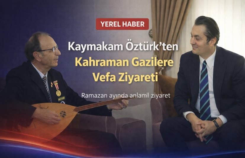 Kaymakam Öztürk’ten Kahraman Gazilere Vefa Ziyareti