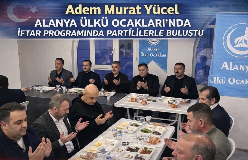 Adem Murat Yücel   Alanya Ülkü Ocakları’nda İftar Programında Partililerle Buluştu