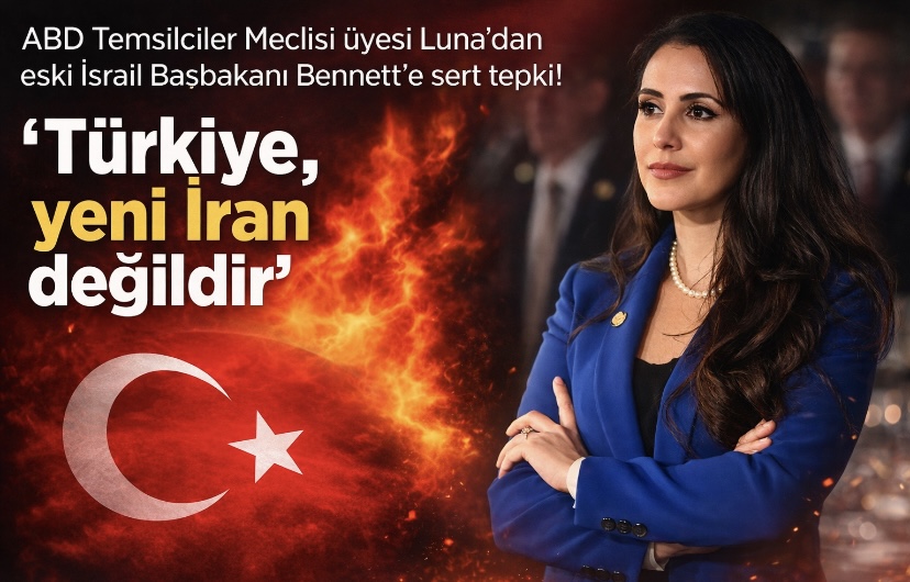 ABD Temsilciler Meclisi üyesi Luna’dan eski İsrail Başbakanı Bennett’e sert tepki! ‘Türkiye, yeni İran değildir