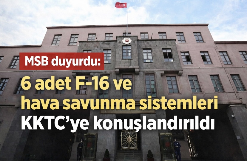 MSB duyurdu: 6 adet F-16 ve hava savunma sistemleri KKTC’ye konuşlandırıldı