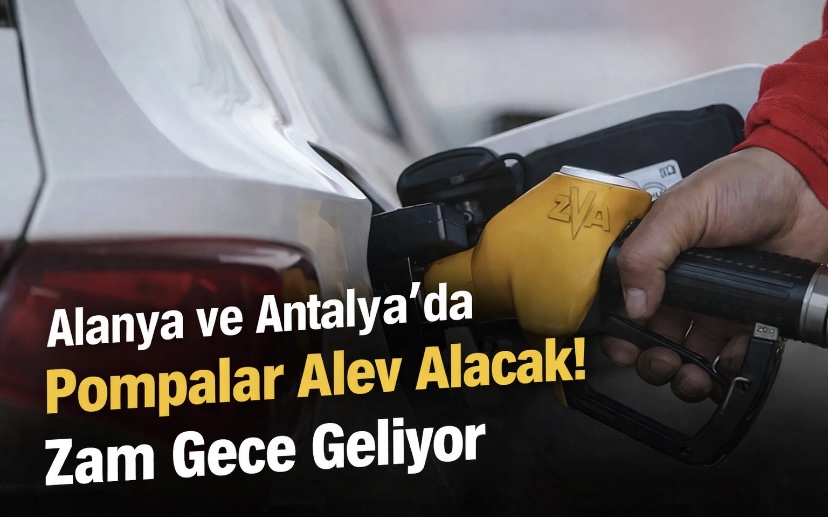 Alanya ve Antalya’da Pompalar Alev Alacak! Zam Gece Geliyor