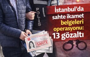 İstanbul’da sahte ikamet belgeleri operasyonu: 13 gözaltı