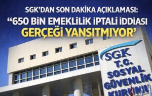 SGK’dan Son Dakika Açıklaması: “650 Bin Emeklilik İptali İddiası Gerçeği Yansıtmıyor”
