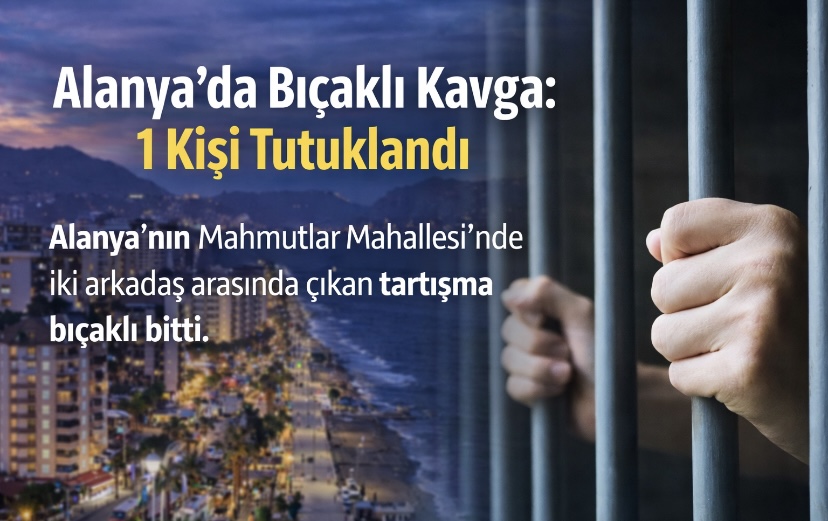 Alanya’da Bıçaklı Kavga: 1 Kişi Tutuklandı