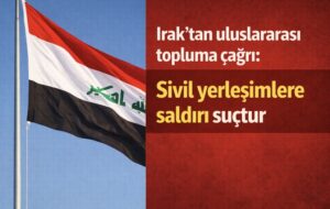 Irak’tan uluslararası topluma çağrı: Sivil yerleşimlere saldırı suçtur