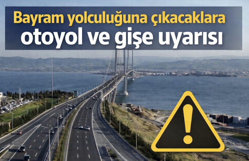 Bayram yolculuğuna çıkacaklara otoyol ve gişe uyarısı