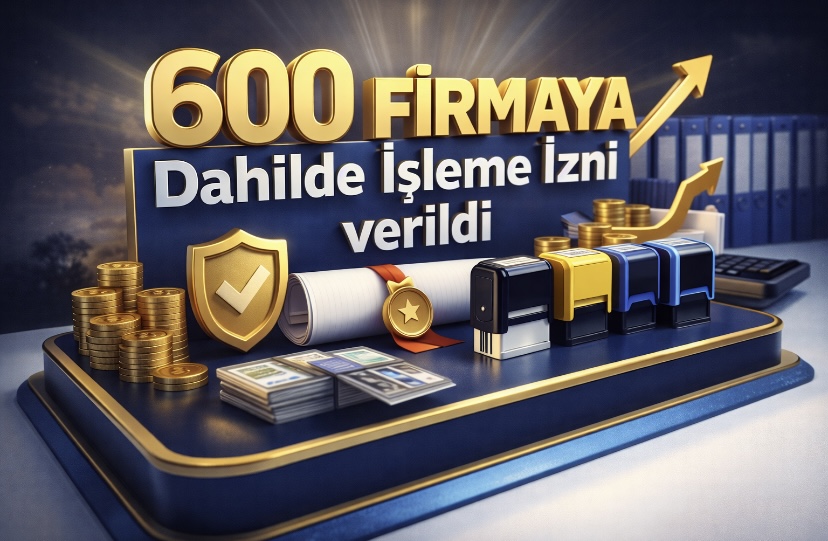 600 firmaya Dahilde İşleme İzni verildi
