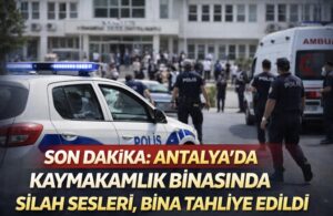 Son Dakika: Antalya’da Kaymakamlık Binasında Silah Sesleri, Bina Tahliye Edildi