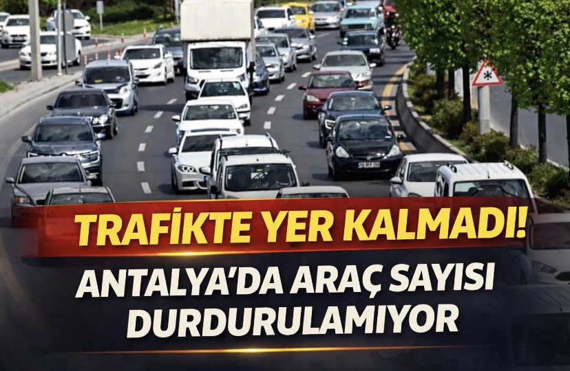 Trafikte Yer Kalmadı! Antalya’da Araç Sayısı Durdurulamıyor