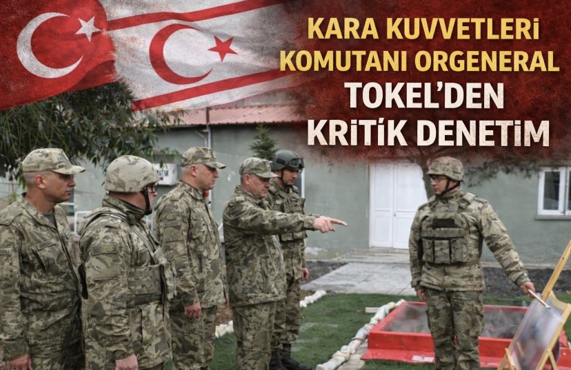 Kara Kuvvetleri Komutanı Orgeneral Tokel’den KKTC’de Kritik Denetim