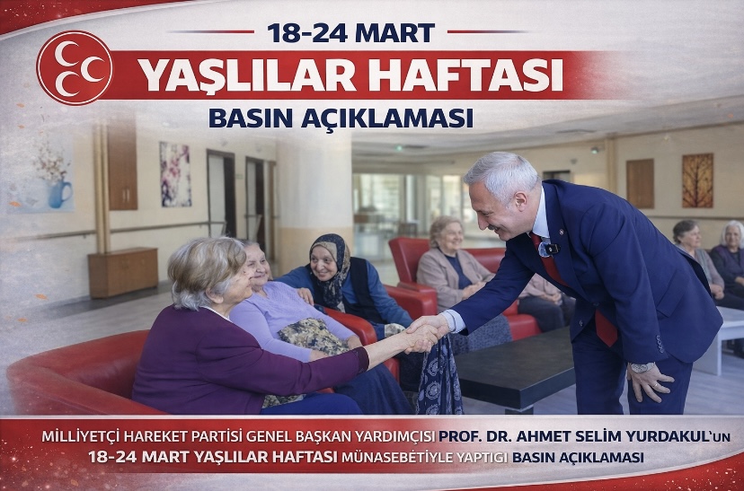 YAŞLILAR HAFTASI BASIN AÇIKLAMASI MİLLİYETÇİ HAREKET PARTİSİ GENEL BAŞKAN YARDIMCISI PROF. DR. AHMET SELİM YURDAKUL’UN 18-24 MART YAŞLILAR HAFTASI MÜNASEBETİYLE YAPTIĞI BASIN AÇIKLAMASI