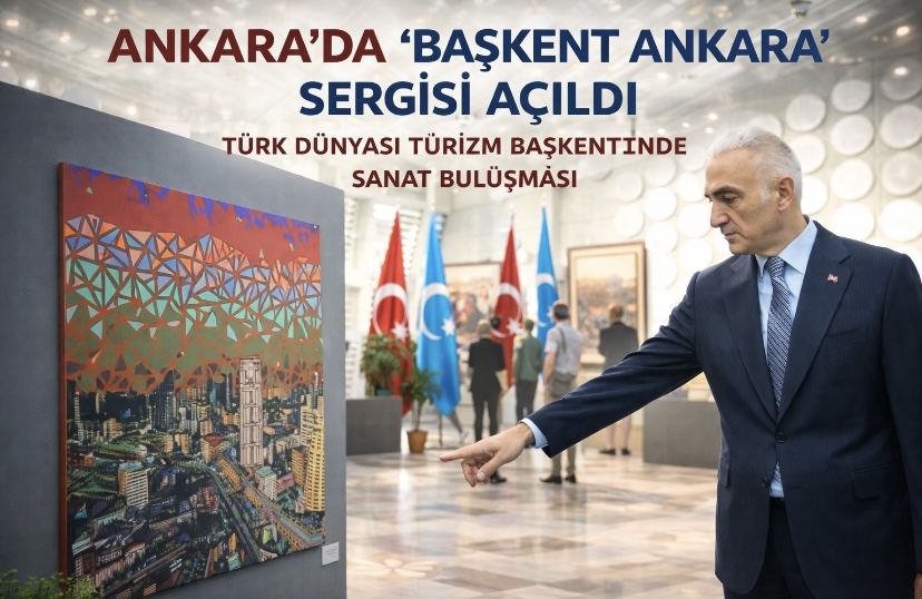 Ankara’da “Başkent Ankara” Sergisi Açıldı: Türk Dünyası Turizm Başkentinde Sanat Buluşması