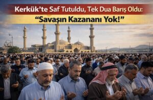 Kerkük’te Saf Tutuldu, Tek Dua Barış Oldu: “Savaşın Kazananı Yok!”